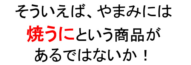 焼うにがあるではないか